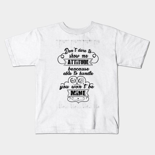 Don't dare to show me attitude, beacause you won't be able to handle mine Attitude Inspirational Quote Design Kids T-Shirt by creativeideaz